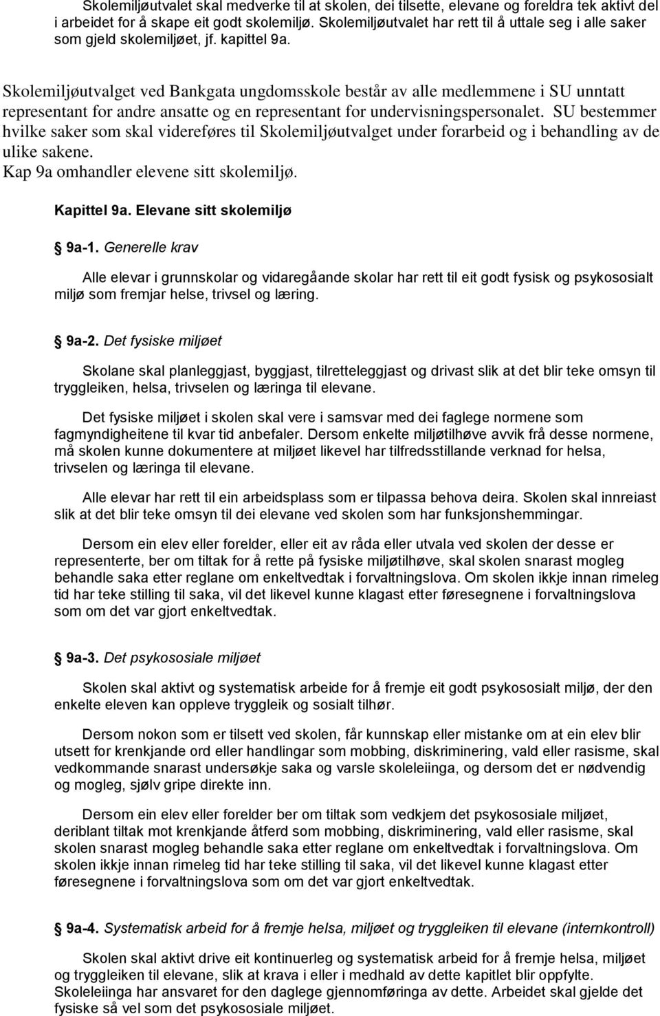 Skolemiljøutvalget ved Bankgata ungdomsskole består av alle medlemmene i SU unntatt representant for andre ansatte og en representant for undervisningspersonalet.