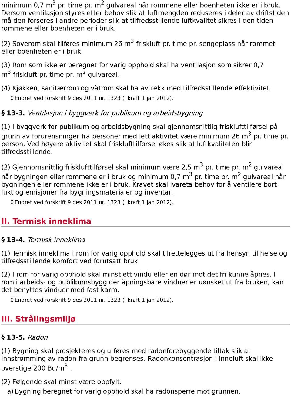 boenheten er i bruk. (2) Soverom skal tilføres minimum 26 m 3 friskluft pr. time pr. sengeplass når rommet eller boenheten er i bruk.