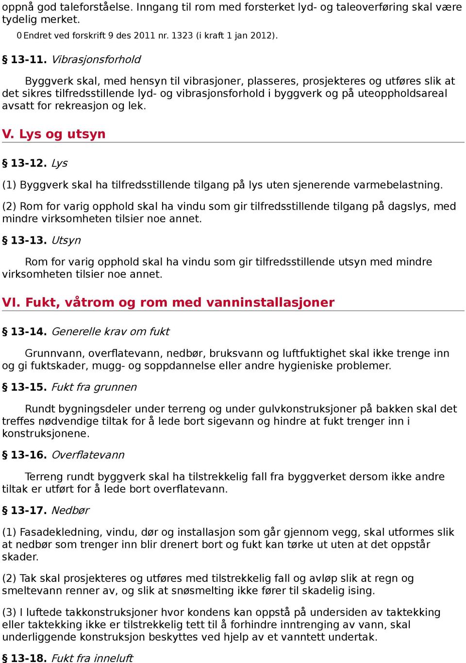 for rekreasjon og lek. V. Lys og utsyn 13-12. Lys (1) Byggverk skal ha tilfredsstillende tilgang på lys uten sjenerende varmebelastning.