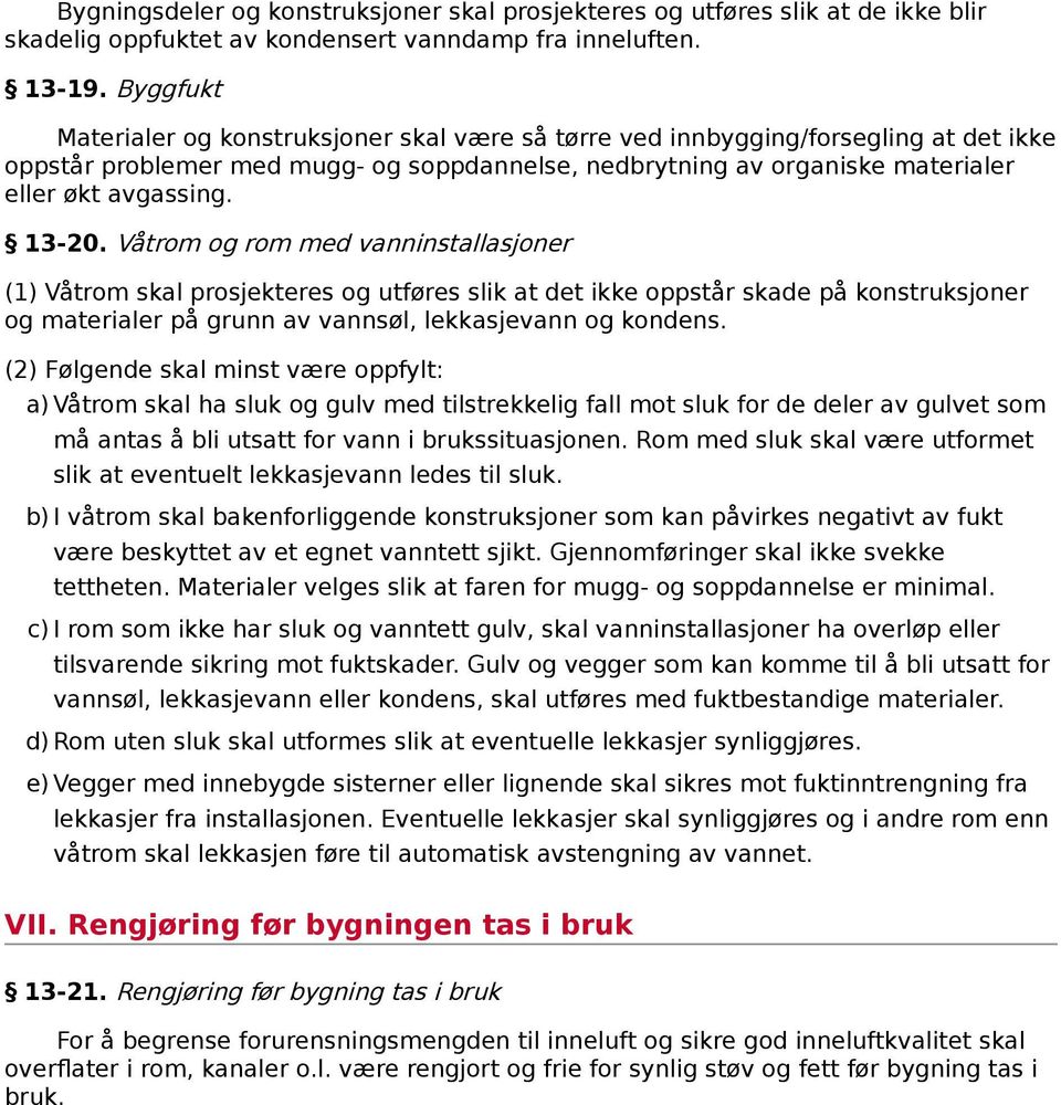 13-20. Våtrom og rom med vanninstallasjoner (1) Våtrom skal prosjekteres og utføres slik at det ikke oppstår skade på konstruksjoner og materialer på grunn av vannsøl, lekkasjevann og kondens.