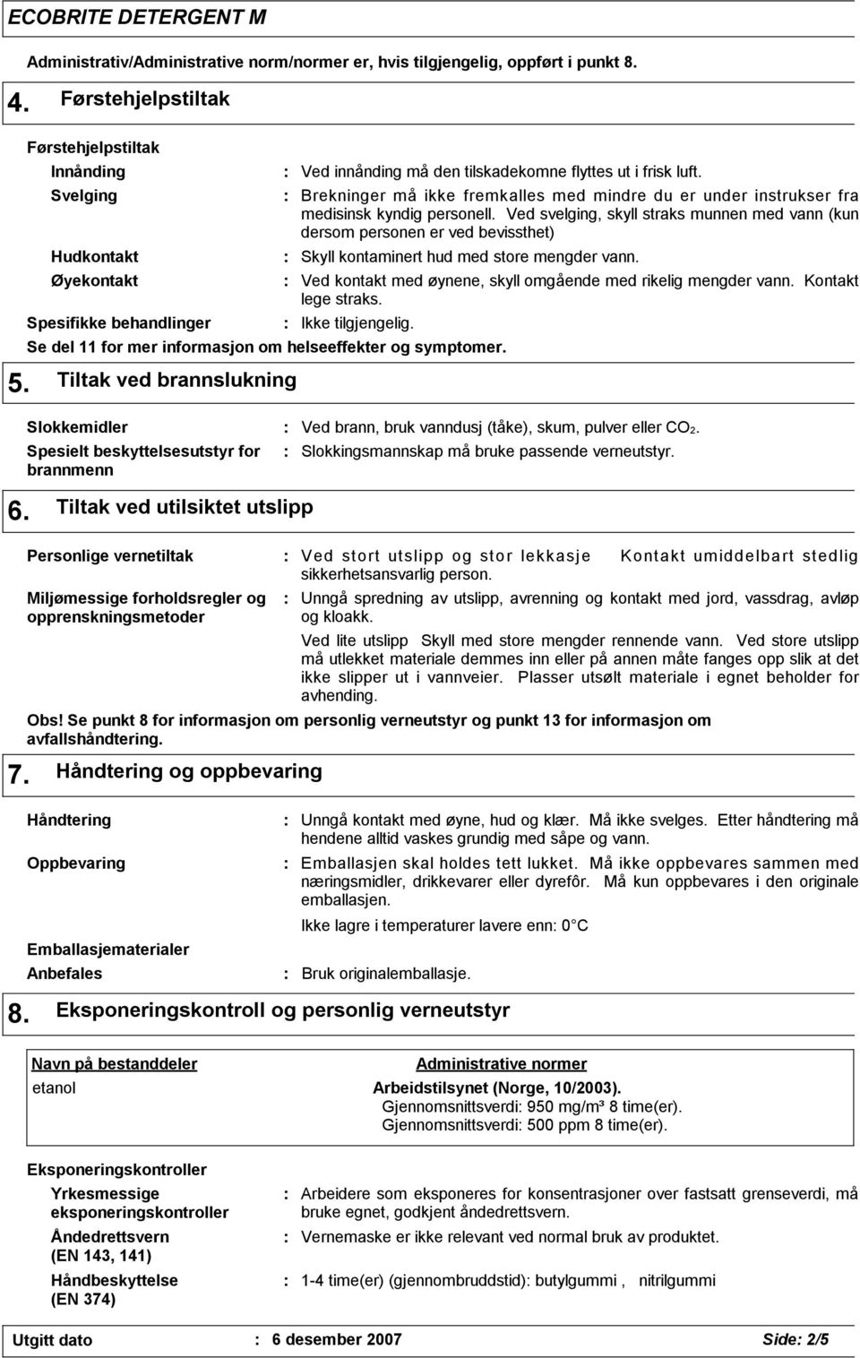 Brekninger må ikke fremkalles med mindre du er under instrukser fra medisinsk kyndig personell.