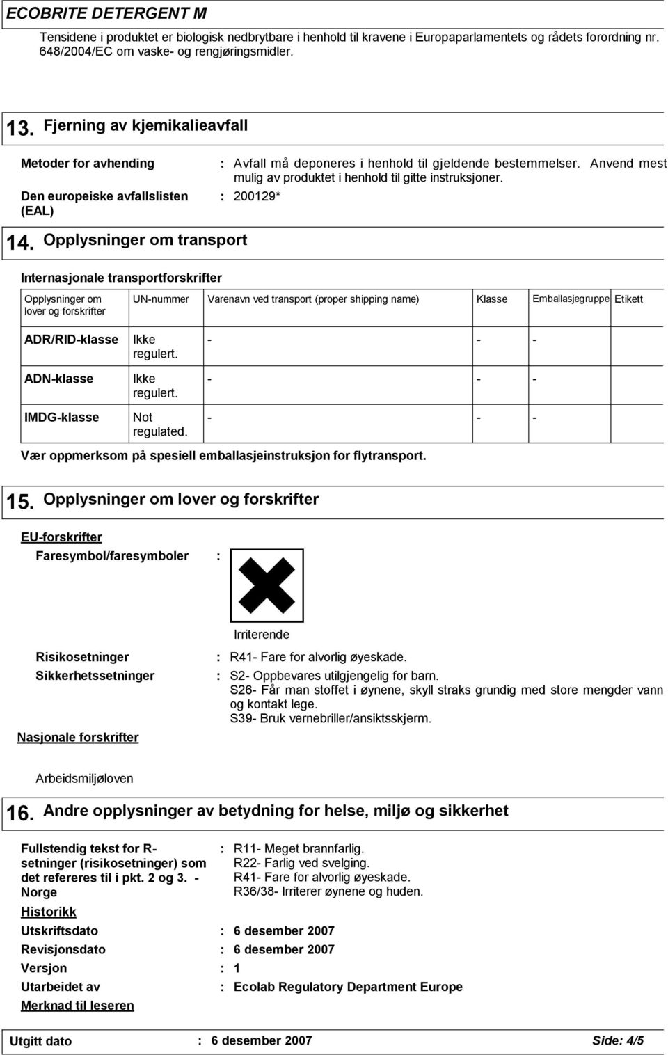 Metoder for avhending Opplysninger om transport Internasjonale transportforskrifter Avfall må deponeres i henhold til gjeldende bestemmelser.