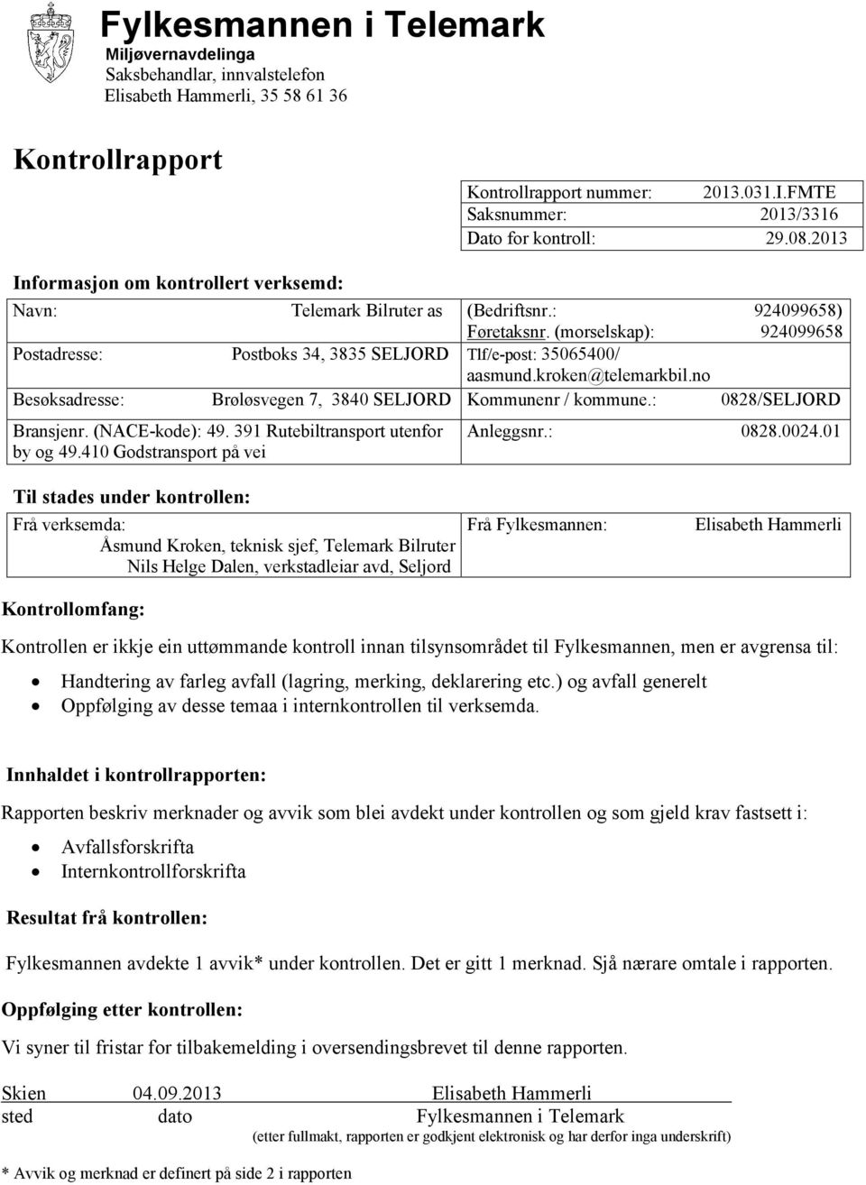 (morselskap): 924099658 Postadresse: Postboks 34, 3835 SELJORD Tlf/e-post: 35065400/ aasmund.kroken@telemarkbil.no Besøksadresse: Brøløsvegen 7, 3840 SELJORD Kommunenr / kommune.