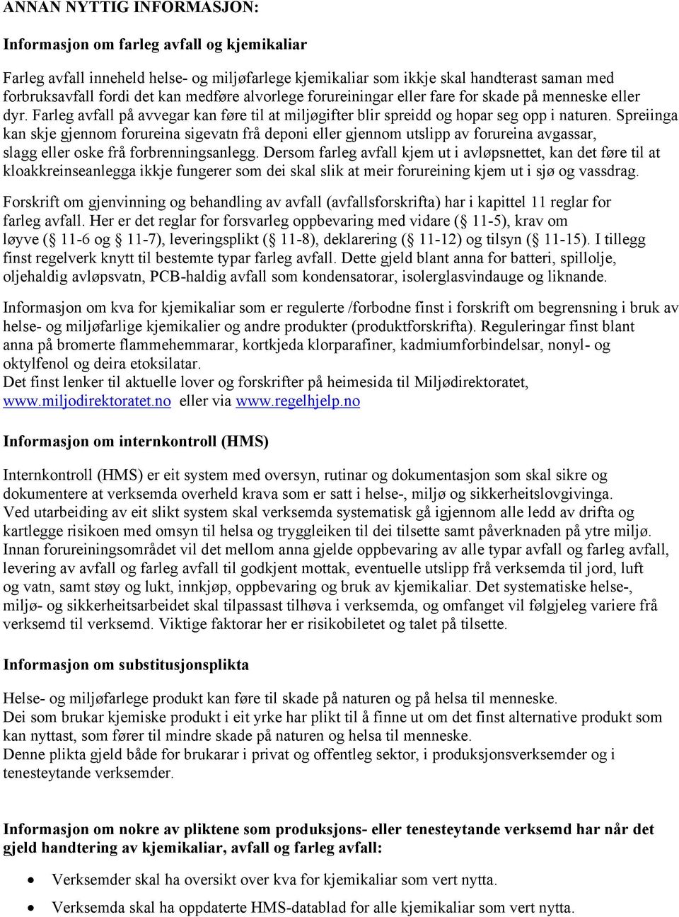 Spreiinga kan skje gjennom forureina sigevatn frå deponi eller gjennom utslipp av forureina avgassar, slagg eller oske frå forbrenningsanlegg.