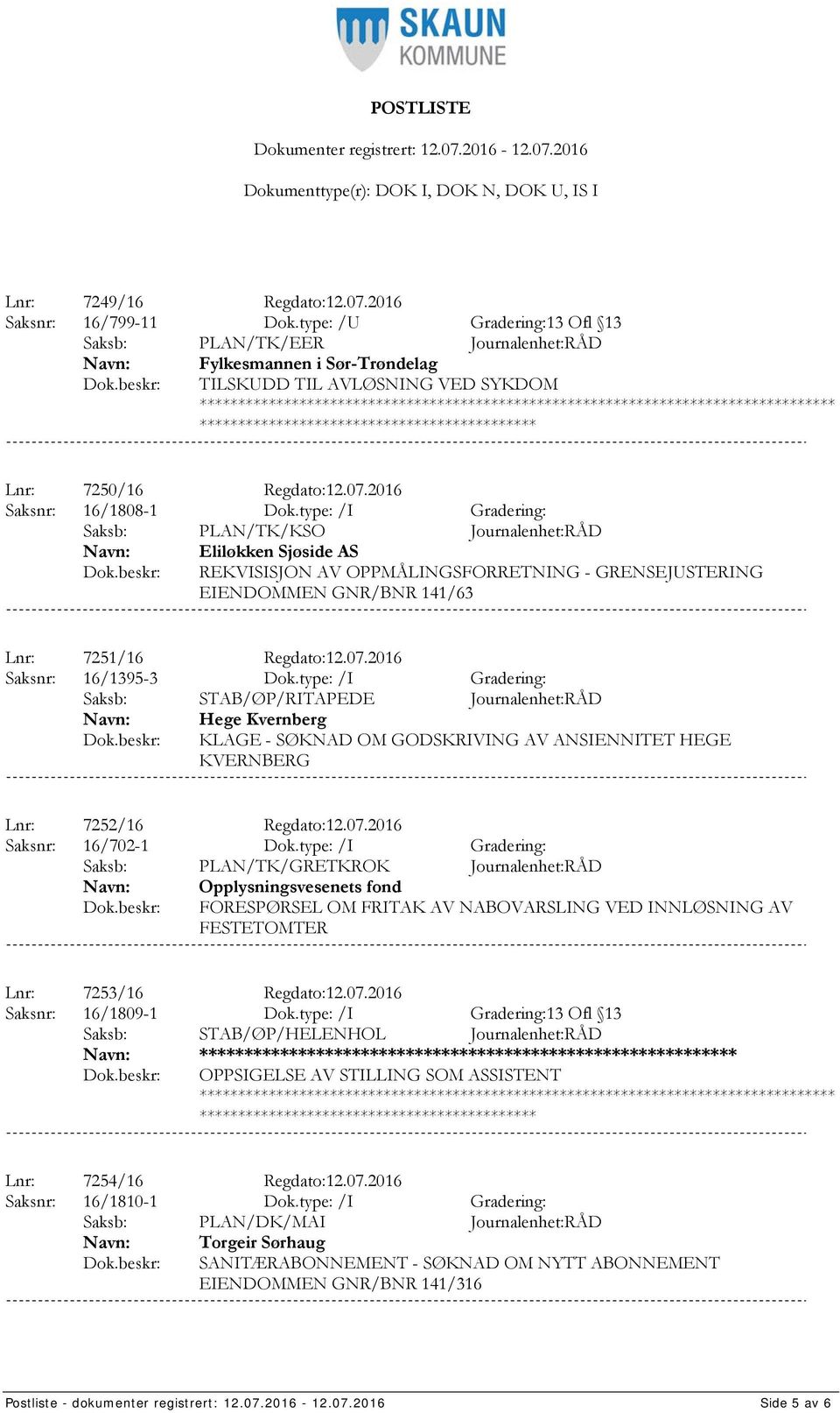 type: /I Gradering: Saksb: PLAN/TK/KSO Journalenhet:RÅD Eliløkken Sjøside AS REKVISISJON AV OPPMÅLINGSFORRETNING - GRENSEJUSTERING EIENDOMMEN GNR/BNR 141/63 Lnr: 7251/16 Regdato:12.07.