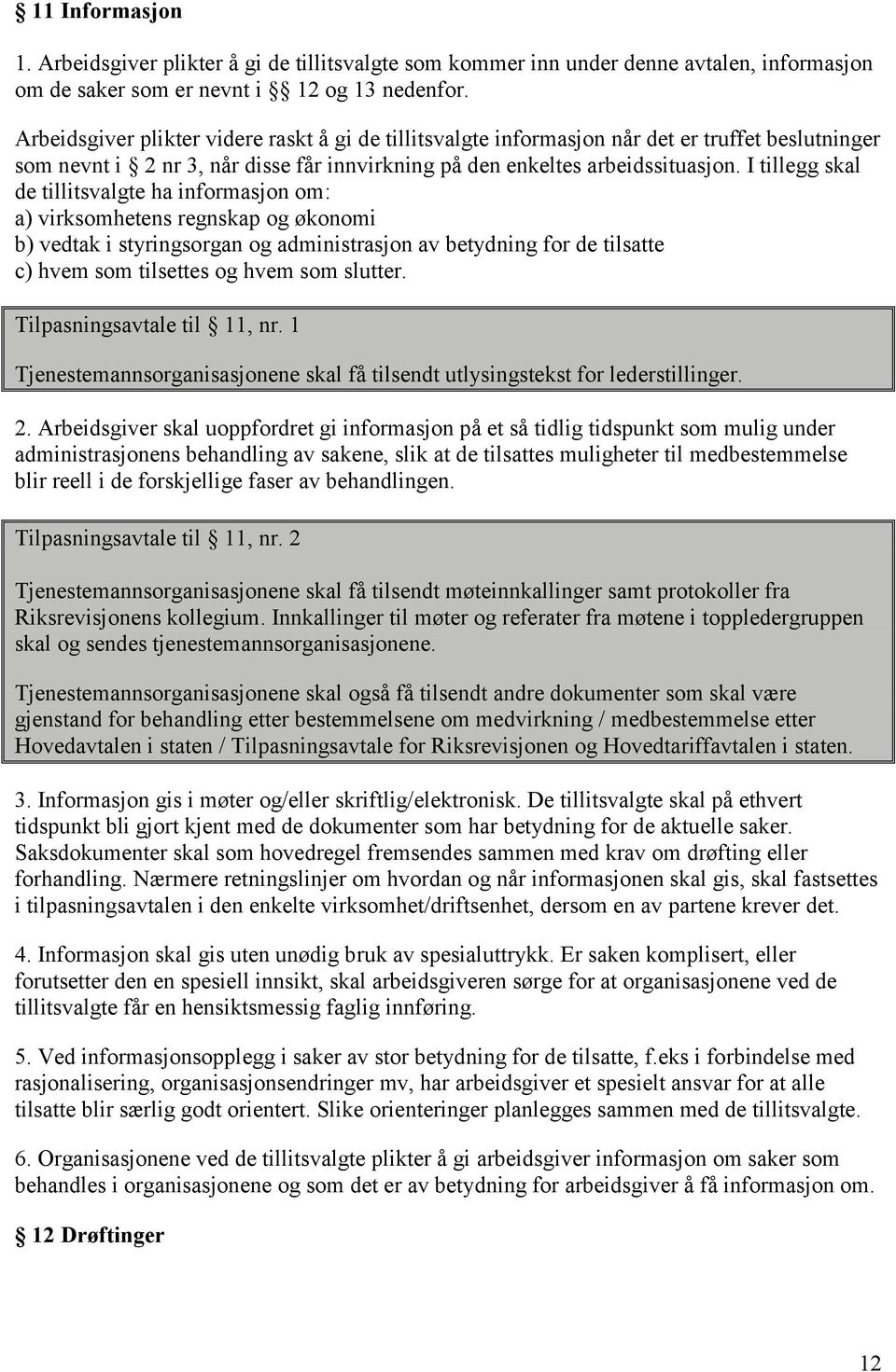 I tillegg skal de tillitsvalgte ha informasjon om: a) virksomhetens regnskap og økonomi b) vedtak i styringsorgan og administrasjon av betydning for de tilsatte c) hvem som tilsettes og hvem som