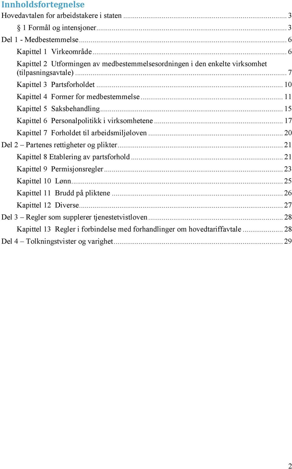 .. 11 Kapittel 5 Saksbehandling... 15 Kapittel 6 Personalpolitikk i virksomhetene... 17 Kapittel 7 Forholdet til arbeidsmiljøloven... 20 Del 2 Partenes rettigheter og plikter.