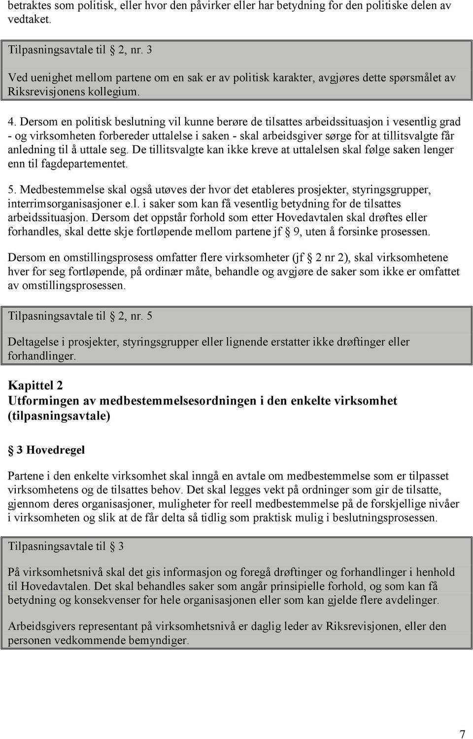 Dersom en politisk beslutning vil kunne berøre de tilsattes arbeidssituasjon i vesentlig grad - og virksomheten forbereder uttalelse i saken - skal arbeidsgiver sørge for at tillitsvalgte får
