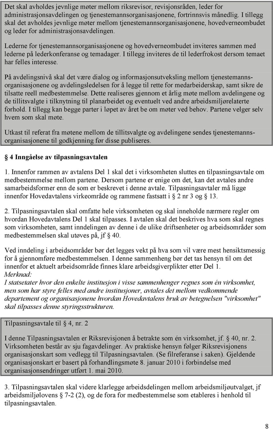 Lederne for tjenestemannsorganisasjonene og hovedverneombudet inviteres sammen med lederne på lederkonferanse og temadager. I tillegg inviteres de til lederfrokost dersom temaet har felles interesse.