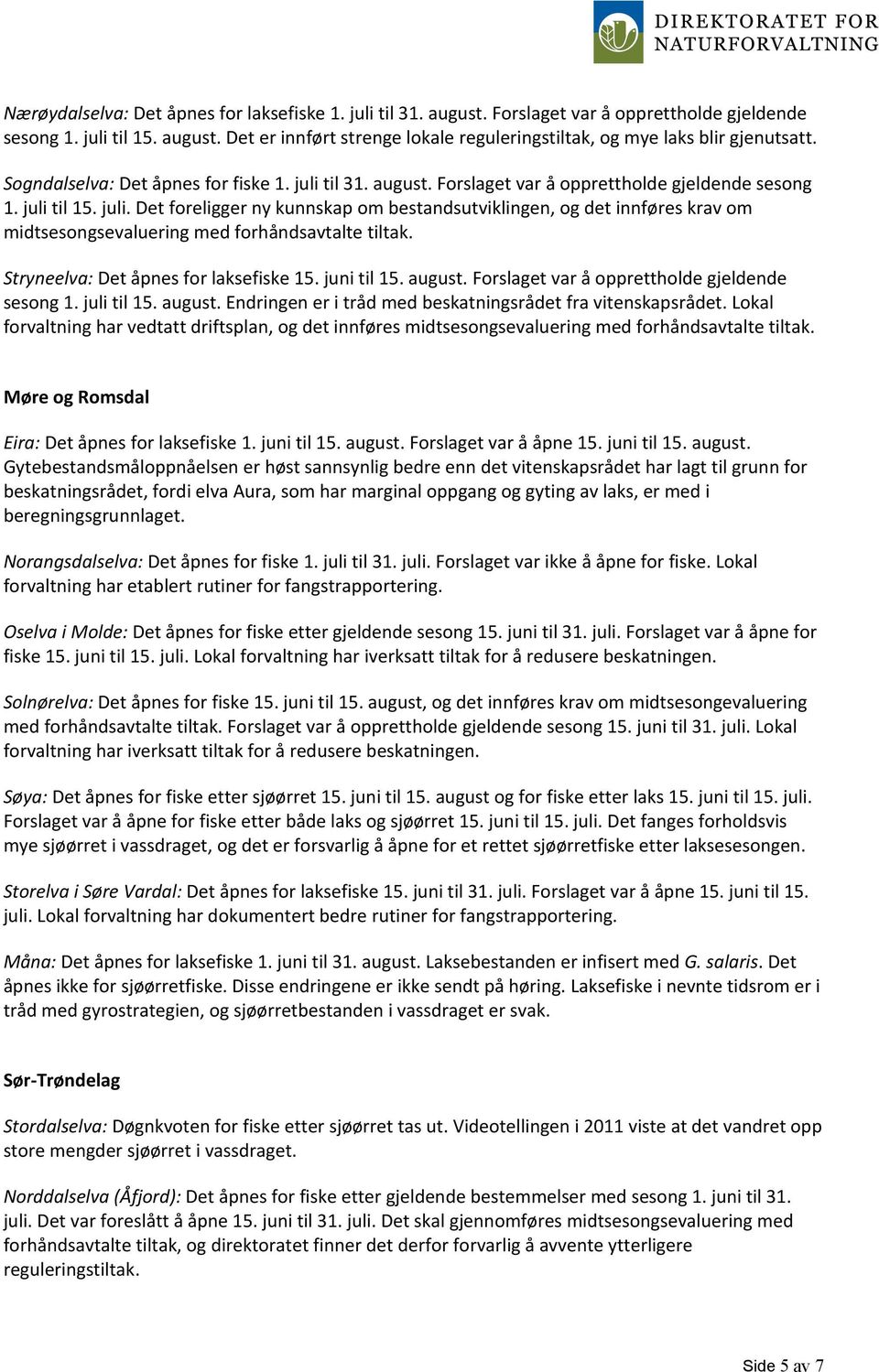 Stryneelva: Det åpnes for laksefiske 15. juni til 15. august. Forslaget var å opprettholde gjeldende sesong 1. juli til 15. august. Endringen er i tråd med beskatningsrådet fra vitenskapsrådet.