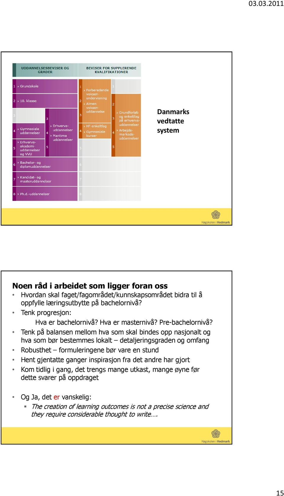 Tenk på balansen mellom hva som skal bindes opp nasjonalt og hva som bør bestemmes lokalt detaljeringsgraden og omfang Robusthet formuleringene bør vare en stund Hent