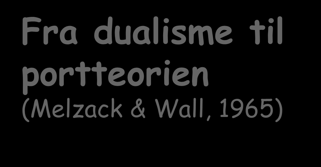 Fra dualisme til portteorien (Melzack & Wall, 1965) Psykologiske