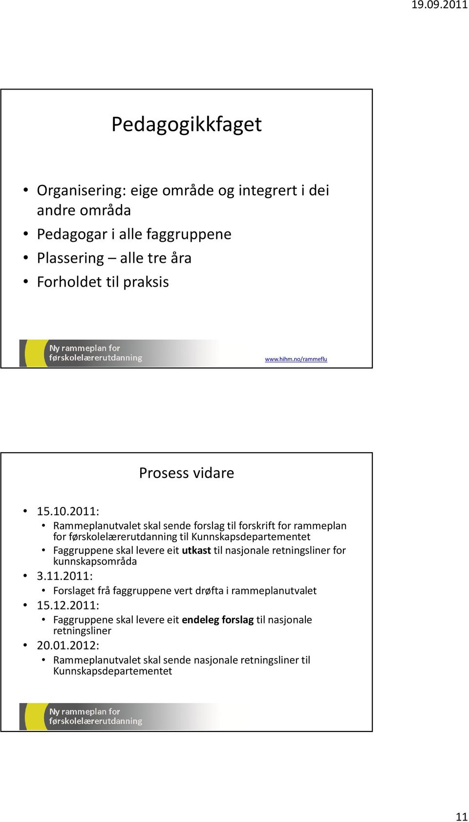 2011: Rammeplanutvalet skal sende forslag til forskrift for rammeplan for førskolelærerutdanning til Kunnskapsdepartementet Faggruppene skal levere eit