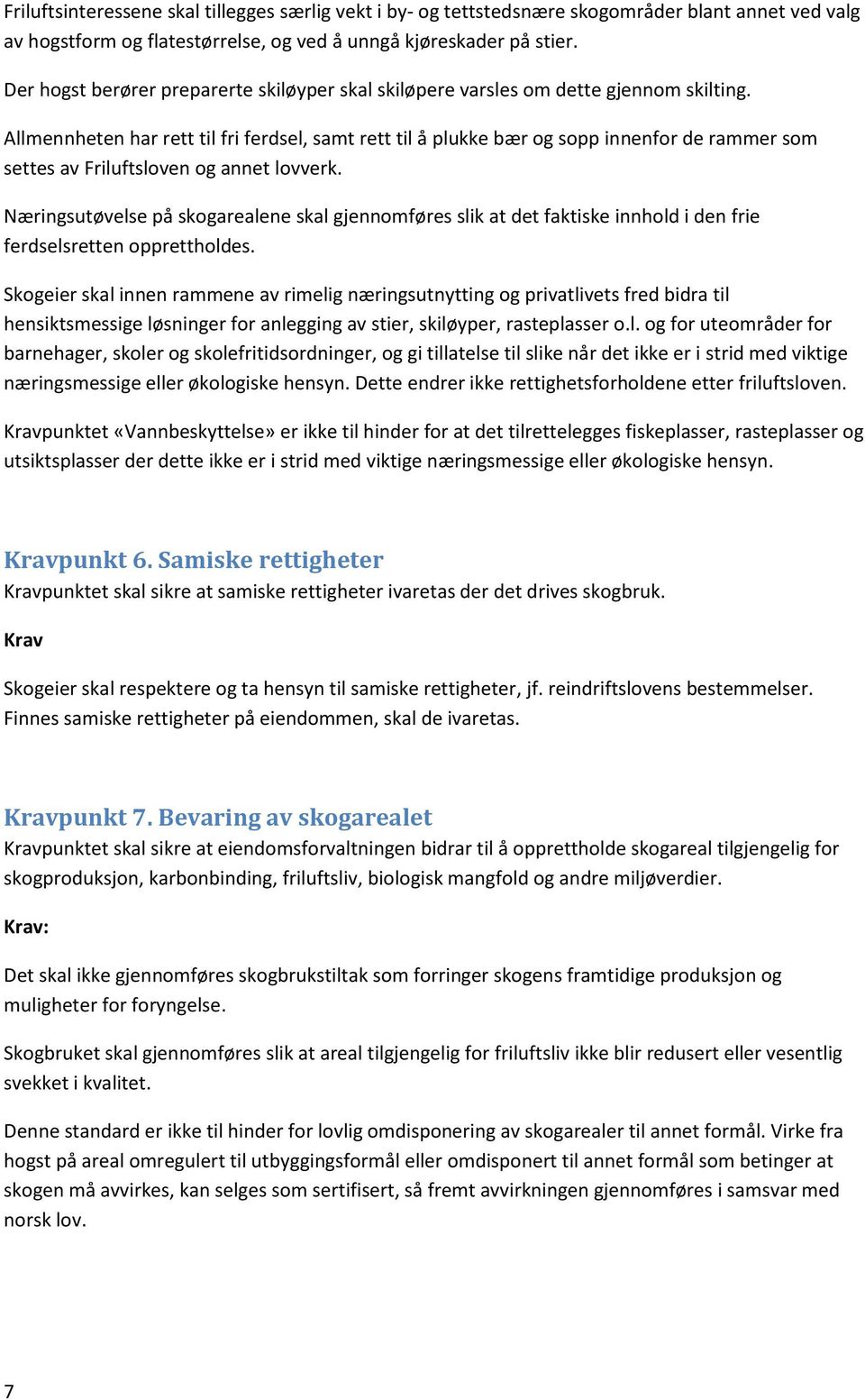 Allmennheten har rett til fri ferdsel, samt rett til å plukke bær og sopp innenfor de rammer som settes av Friluftsloven og annet lovverk.