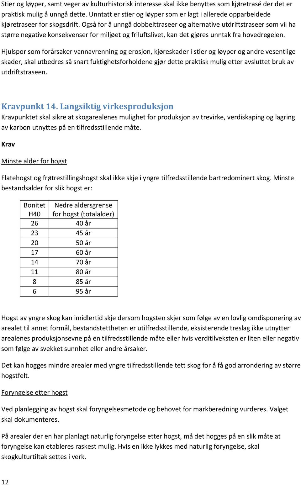 Også for å unngå dobbelttraseer og alternative utdriftstraseer som vil ha større negative konsekvenser for miljøet og friluftslivet, kan det gjøres unntak fra hovedregelen.