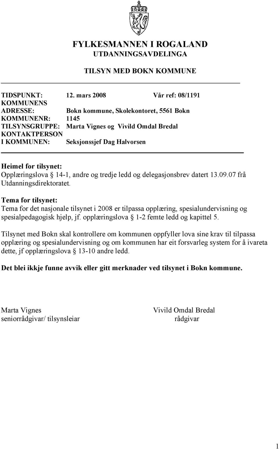 Halvorsen Heimel for tilsynet: Opplæringslova 14-1, andre og tredje ledd og delegasjonsbrev datert 13.09.07 frå Utdanningsdirektoratet.