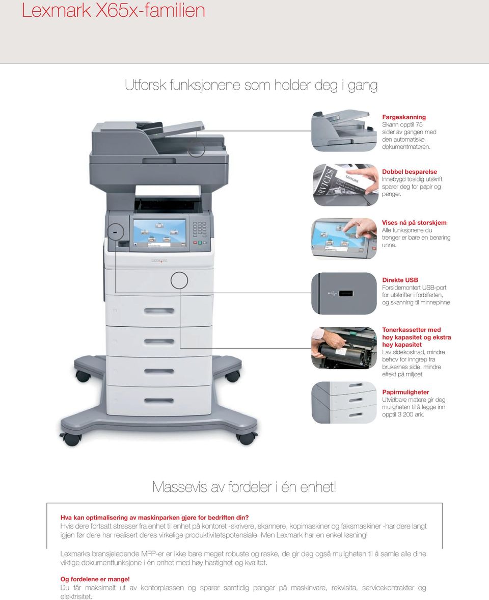 Direkte USB Forsidemontert USB-port for utskrifter i forbifarten, og skanning til minnepinne Tonerkassetter med høy kapasitet og ekstra høy kapasitet Lav sidekostnad, mindre behov for inngrep fra