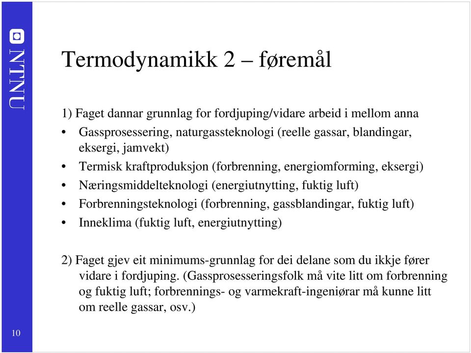 (forbrenning, gassblandingar, fuktig luft) Inneklima (fuktig luft, energiutnytting) 2) Faget gjev eit minimums-grunnlag for dei delane som du ikkje fører