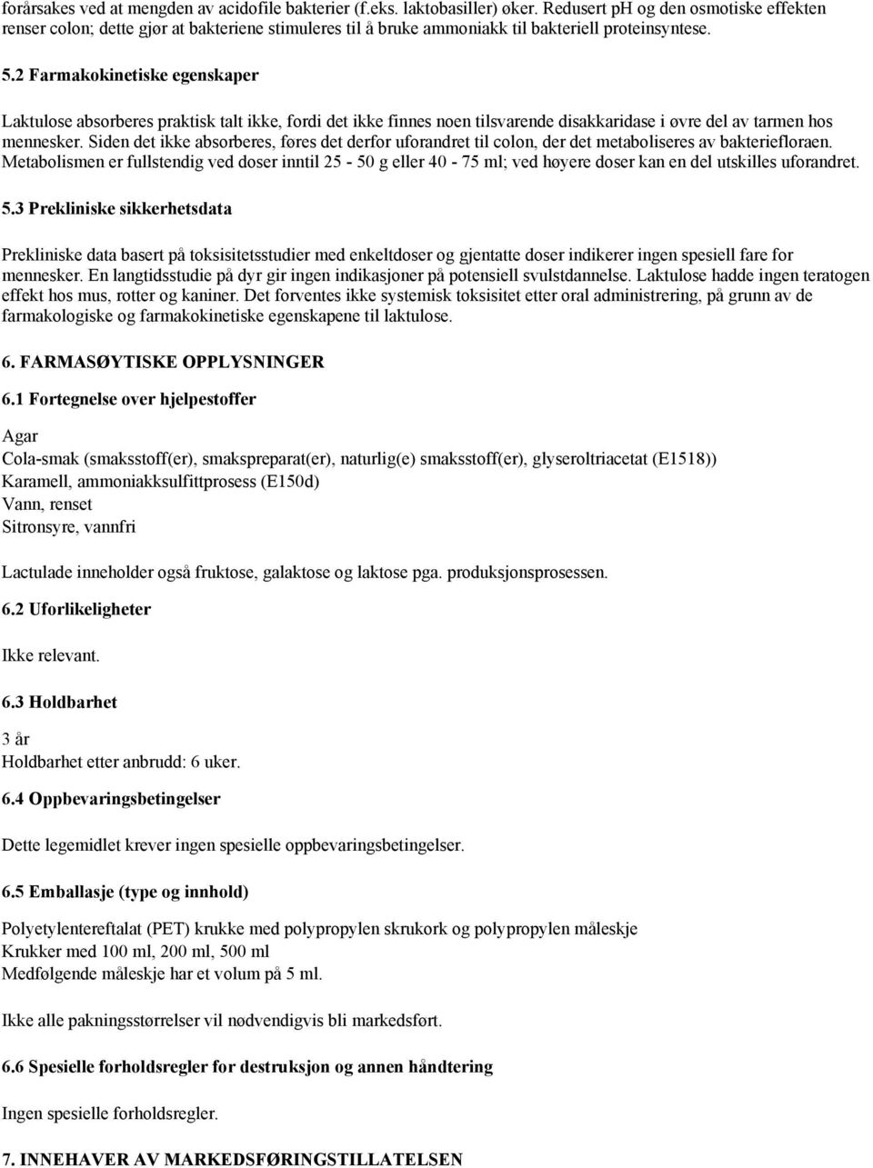 2 Farmakokinetiske egenskaper Laktulose absorberes praktisk talt ikke, fordi det ikke finnes noen tilsvarende disakkaridase i øvre del av tarmen hos mennesker.