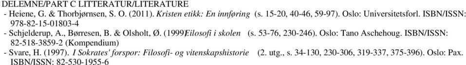 (1999).Filosofi i skolen (s. 53-76, 230-246). Oslo: Tano Aschehoug. ISBN/ISSN: 82-518-3859-2 (Kompendium) - Svare, H.