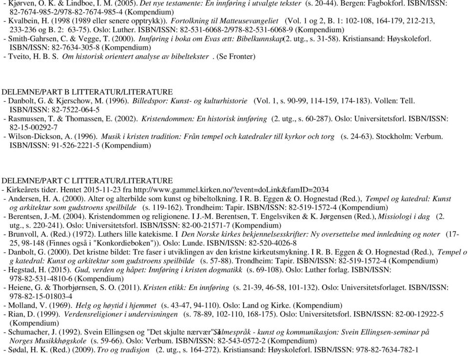 ISBN/ISSN: 82-531-6068-2/978-82-531-6068-9 (Kompendium) - Smith-Gahrsen, C. & Vegge, T. (2000). Innføring i boka om Evas ætt: Bibelkunnskap(2. utg., s. 31-58). Kristiansand: Høyskoleforl.