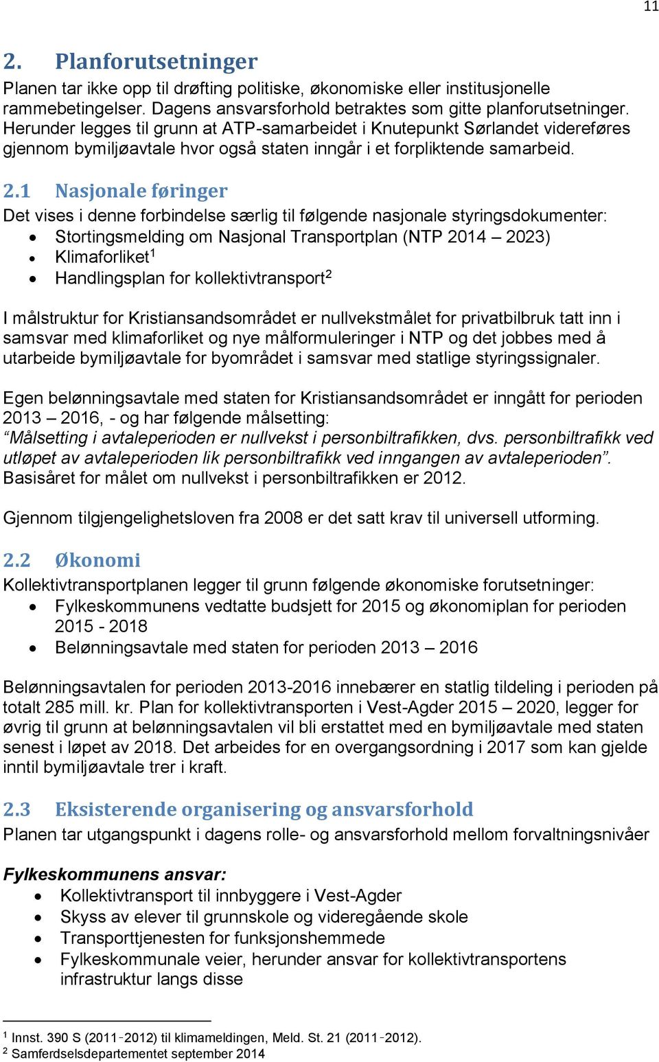 1 Nasjonale føringer Det vises i denne forbindelse særlig til følgende nasjonale styringsdokumenter: Stortingsmelding om Nasjonal Transportplan (NTP 2014 2023) Klimaforliket 1 Handlingsplan for
