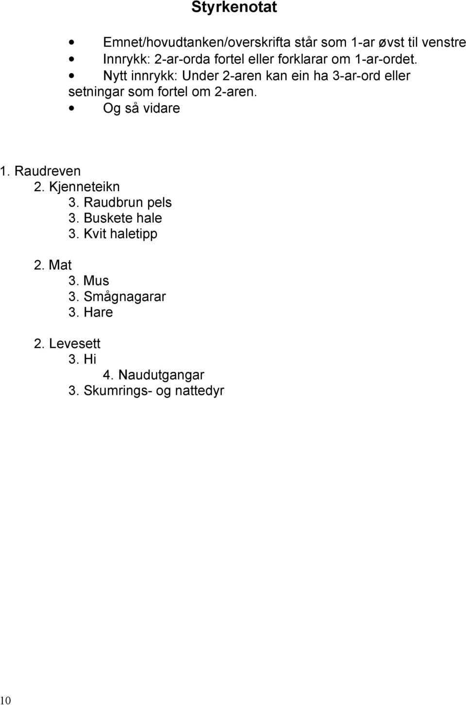 Nytt innrykk: Under 2-aren kan ein ha 3-ar-ord eller setningar som fortel om 2-aren. Og så vidare 1.