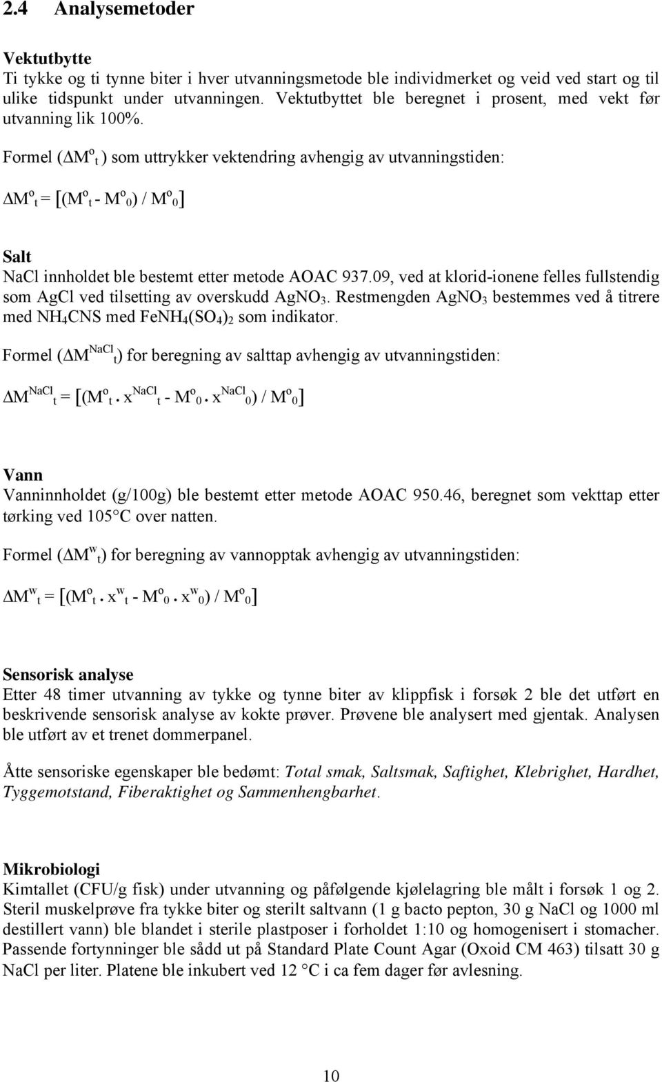 Formel ( M o t ) som uttrykker vektendring avhengig av utvanningstiden: M o t = [(M o t - M o 0) / M o 0] Salt NaCl innholdet ble bestemt etter metode AOAC 937.