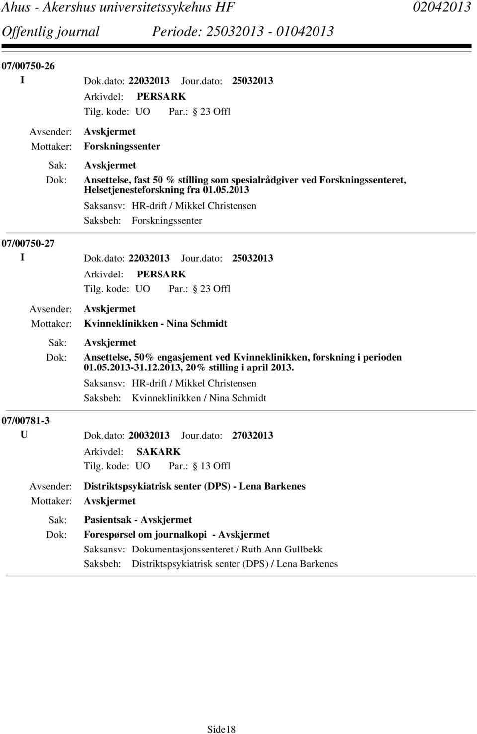 dato: 25032013 Kvinneklinikken - Nina Schmidt Ansettelse, 50% engasjement ved Kvinneklinikken, forskning i perioden 01.05.2013-31.12.2013, 20% stilling i april 2013.