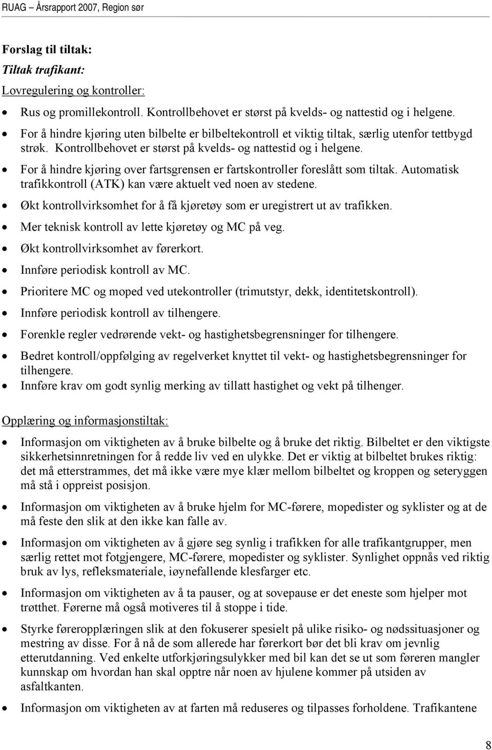 For å hindre kjøring over fartsgrensen er fartskontroller foreslått som tiltak. Automatisk trafikkontroll (ATK) kan være aktuelt ved noen av stedene.