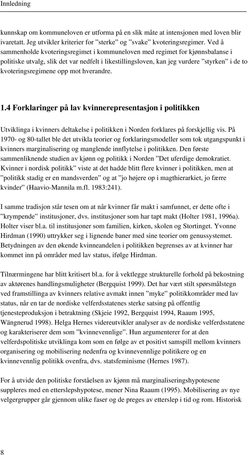 mot hverandre. 1.4 Forklaringer på lav kvinnerepresentasjon i politikken Utviklinga i kvinners deltakelse i politikken i Norden forklares på forskjellig vis.