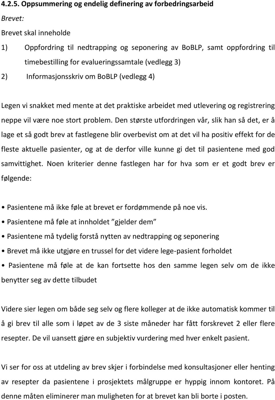 (vedlegg 3) 2) Informasjonsskriv om BoBLP (vedlegg 4) Legen vi snakket med mente at det praktiske arbeidet med utlevering og registrering neppe vil være noe stort problem.