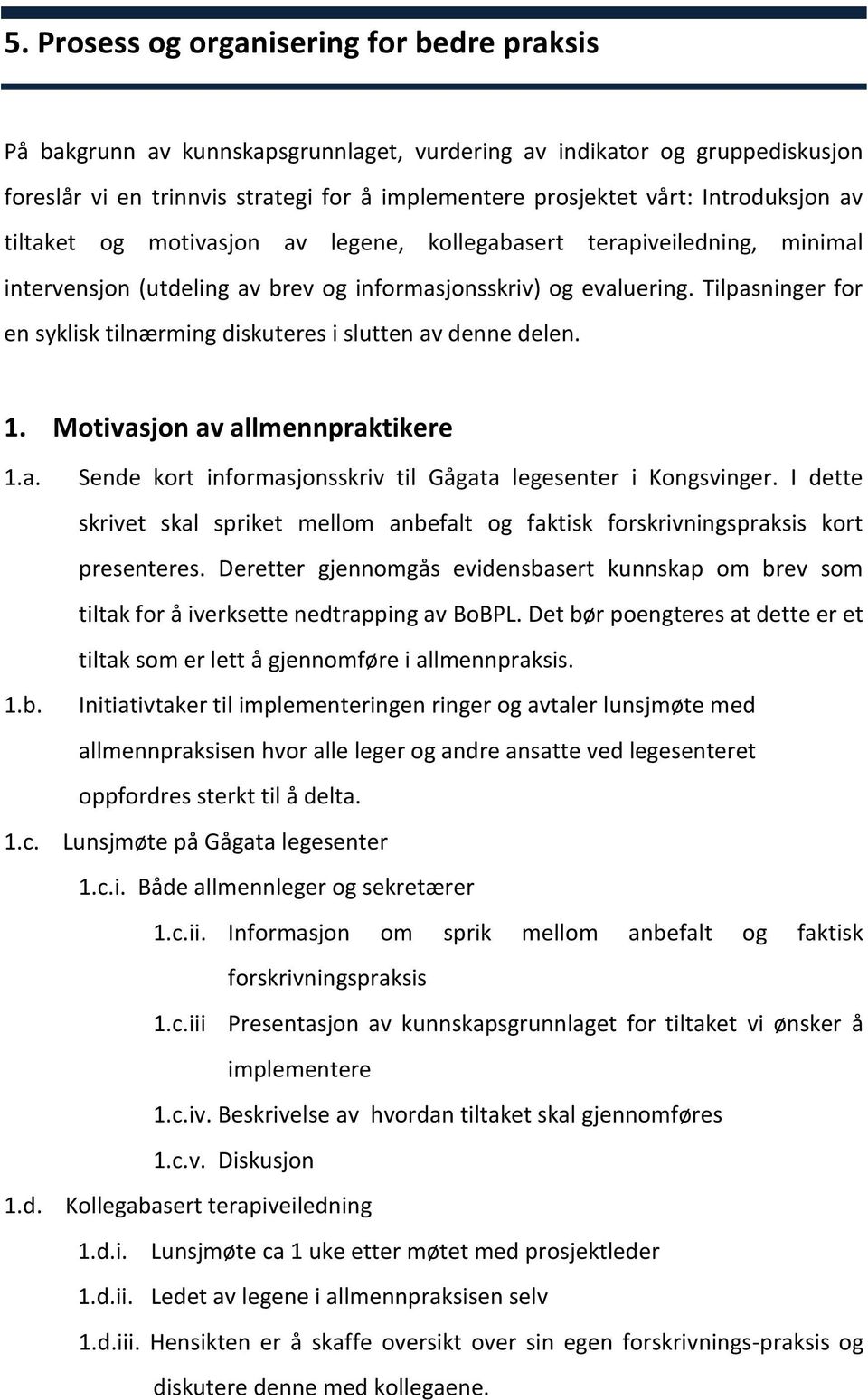 Tilpasninger for en syklisk tilnærming diskuteres i slutten av denne delen. 1. Motivasjon av allmennpraktikere 1.a. 1.b. 1.c. 1.d. Sende kort informasjonsskriv til Gågata legesenter i Kongsvinger.