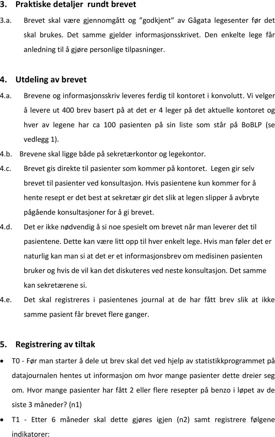 Vi velger å levere ut 400 brev basert på at det er 4 leger på det aktuelle kontoret og hver av legene har ca 100 pasienten på sin liste som står på BoBLP (se vedlegg 1).