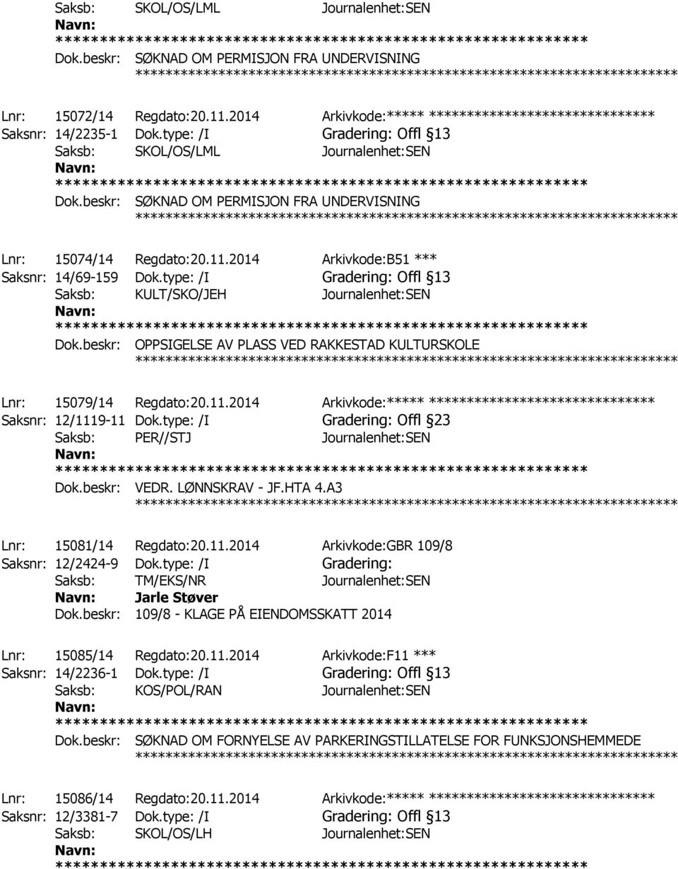 beskr: SØKNAD OM PERMISJON FRA UNDERVISNING ************ Lnr: 15074/14 Regdato:20.11.2014 Arkivkode:B51 *** Saksnr: 14/69-159 Dok.type: /I Offl 13 Saksb: KULT/SKO/JEH Journalenhet:SEN Dok.