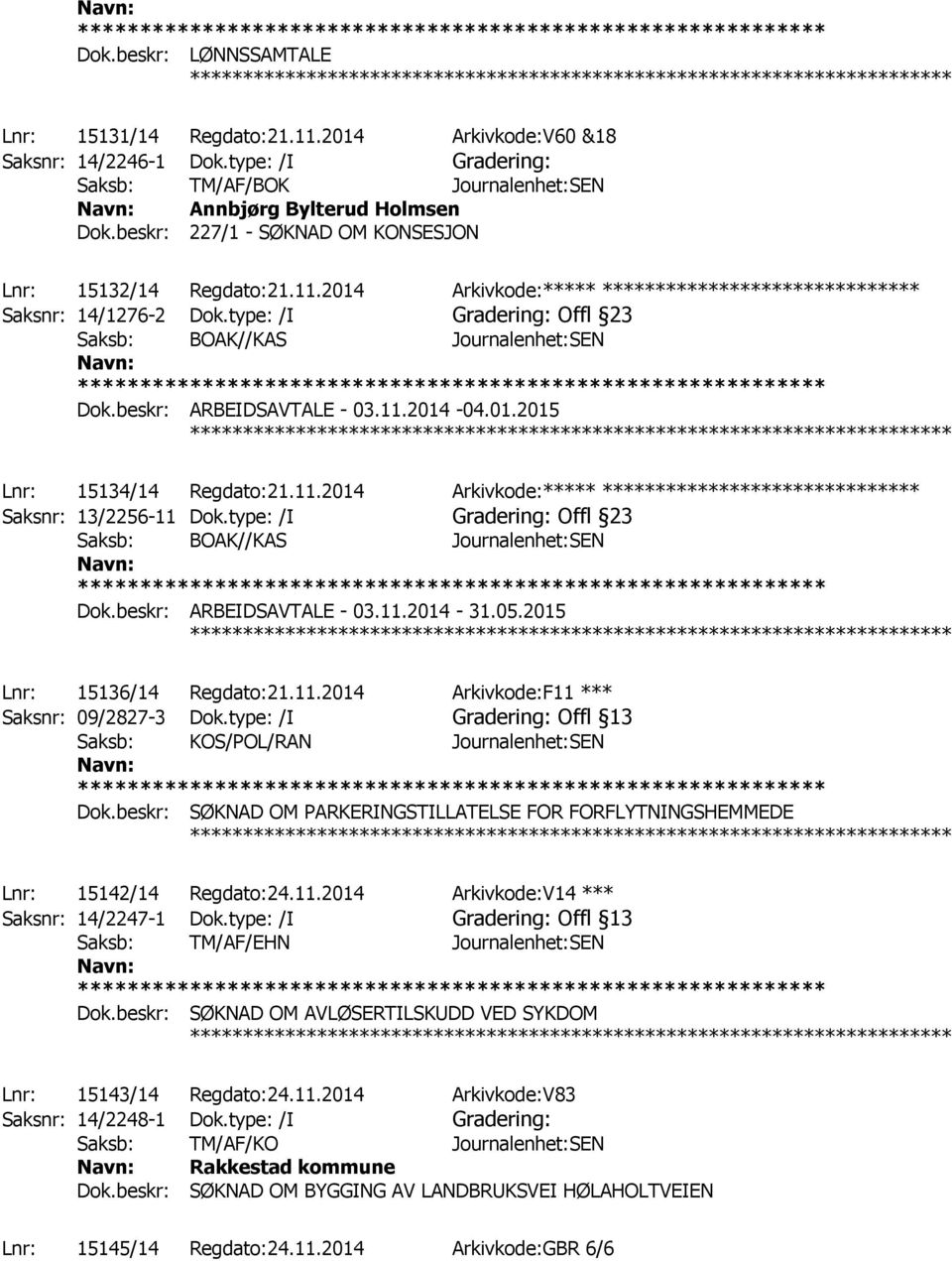 type: /I Offl 23 Saksb: BOAK//KAS Journalenhet:SEN Dok.beskr: ARBEIDSAVTALE - 03.11.2014-04.01.2015 ************ Lnr: 15134/14 Regdato:21.11.2014 Arkivkode:***** ****************************** Saksnr: 13/2256-11 Dok.