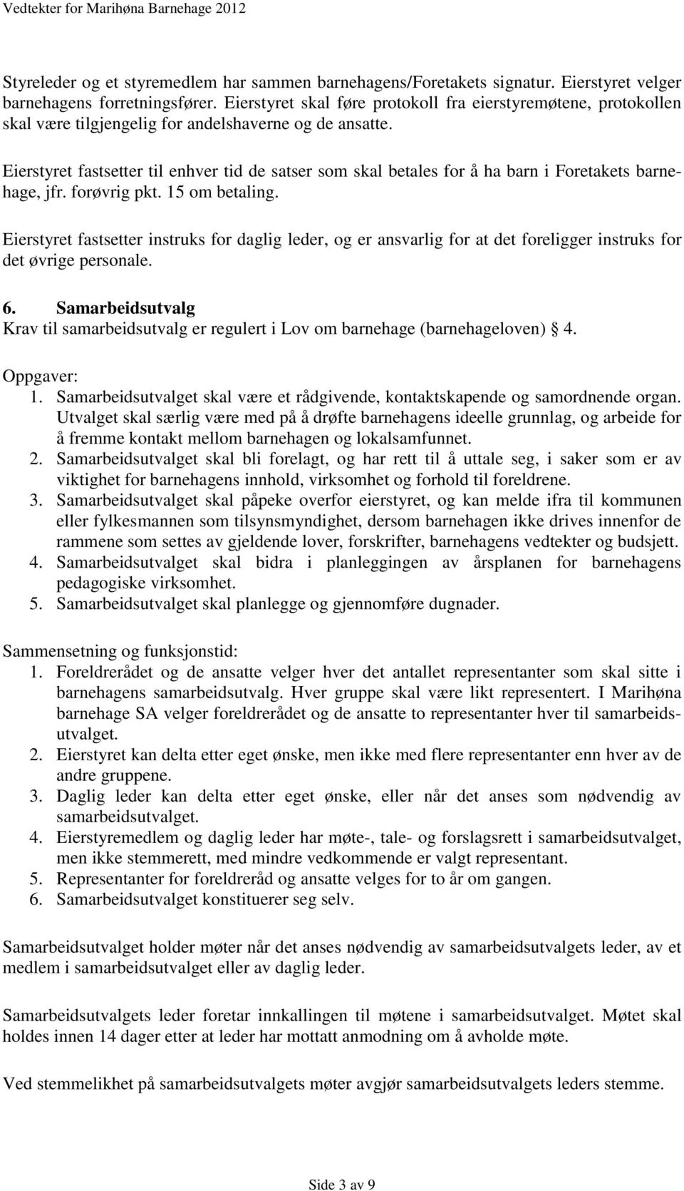 Eierstyret fastsetter til enhver tid de satser som skal betales for å ha barn i Foretakets barnehage, jfr. forøvrig pkt. 15 om betaling.