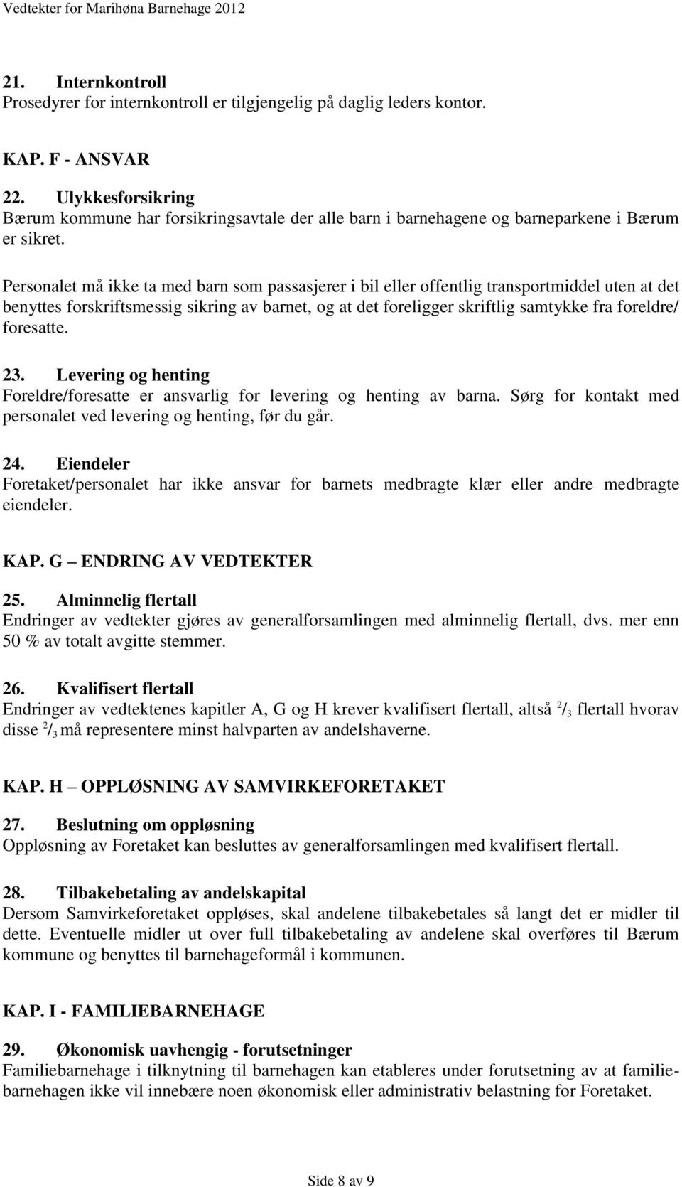 Personalet må ikke ta med barn som passasjerer i bil eller offentlig transportmiddel uten at det benyttes forskriftsmessig sikring av barnet, og at det foreligger skriftlig samtykke fra foreldre/