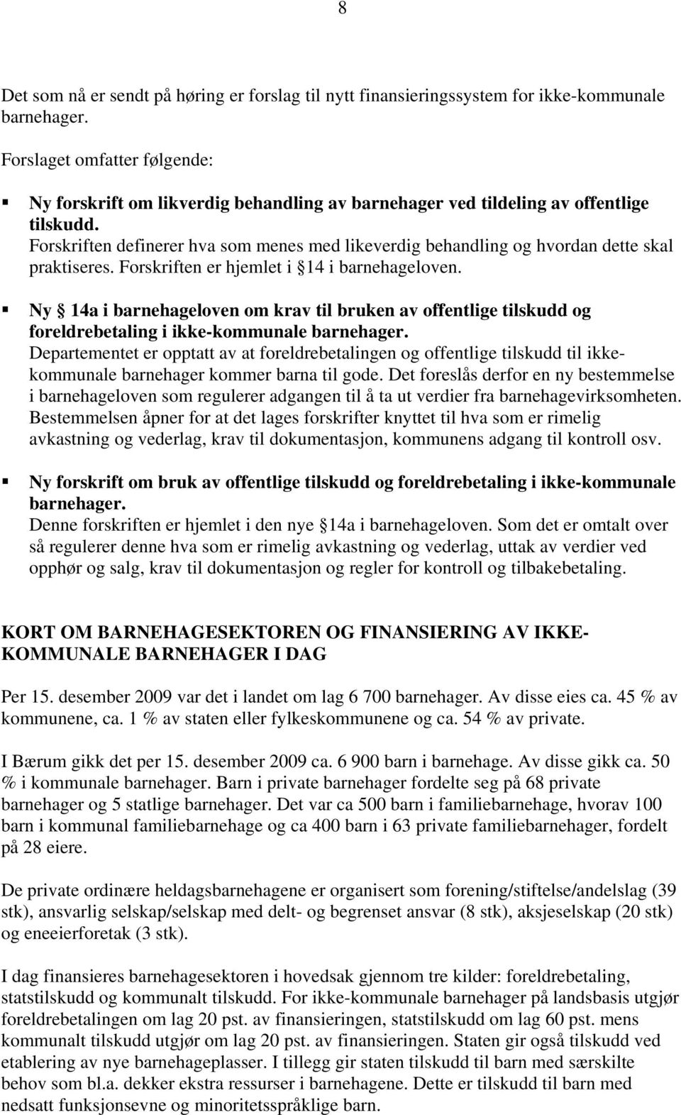 Forskriften definerer hva som menes med likeverdig behandling og hvordan dette skal praktiseres. Forskriften er hjemlet i 14 i barnehageloven.