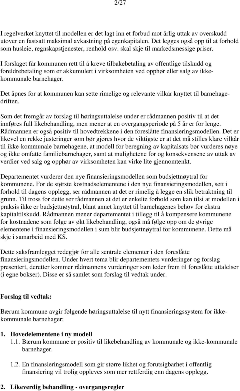 I forslaget får kommunen rett til å kreve tilbakebetaling av offentlige tilskudd og foreldrebetaling som er akkumulert i virksomheten ved opphør eller salg av ikkekommunale barnehager.