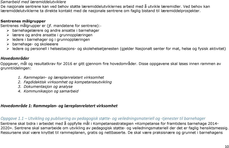 mandatene for sentrene):- barnehagelærere og andre ansatte i barnehager lærere og andre ansatte i grunnopplæringen ledere i barnehager og i grunnopplæringen barnehage- og skoleeiere ledere og