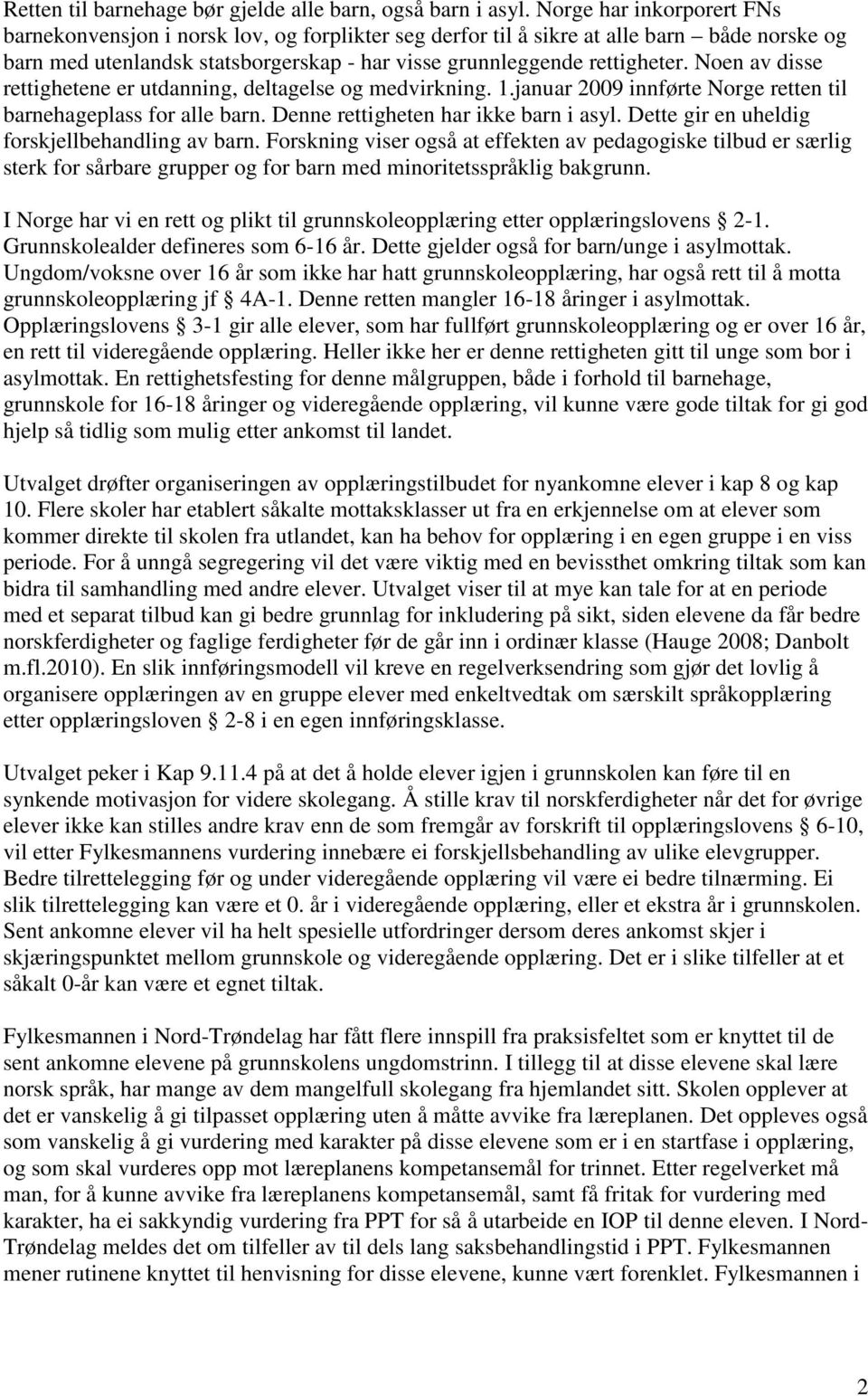 Noen av disse rettighetene er utdanning, deltagelse og medvirkning. 1.januar 2009 innførte Norge retten til barnehageplass for alle barn. Denne rettigheten har ikke barn i asyl.