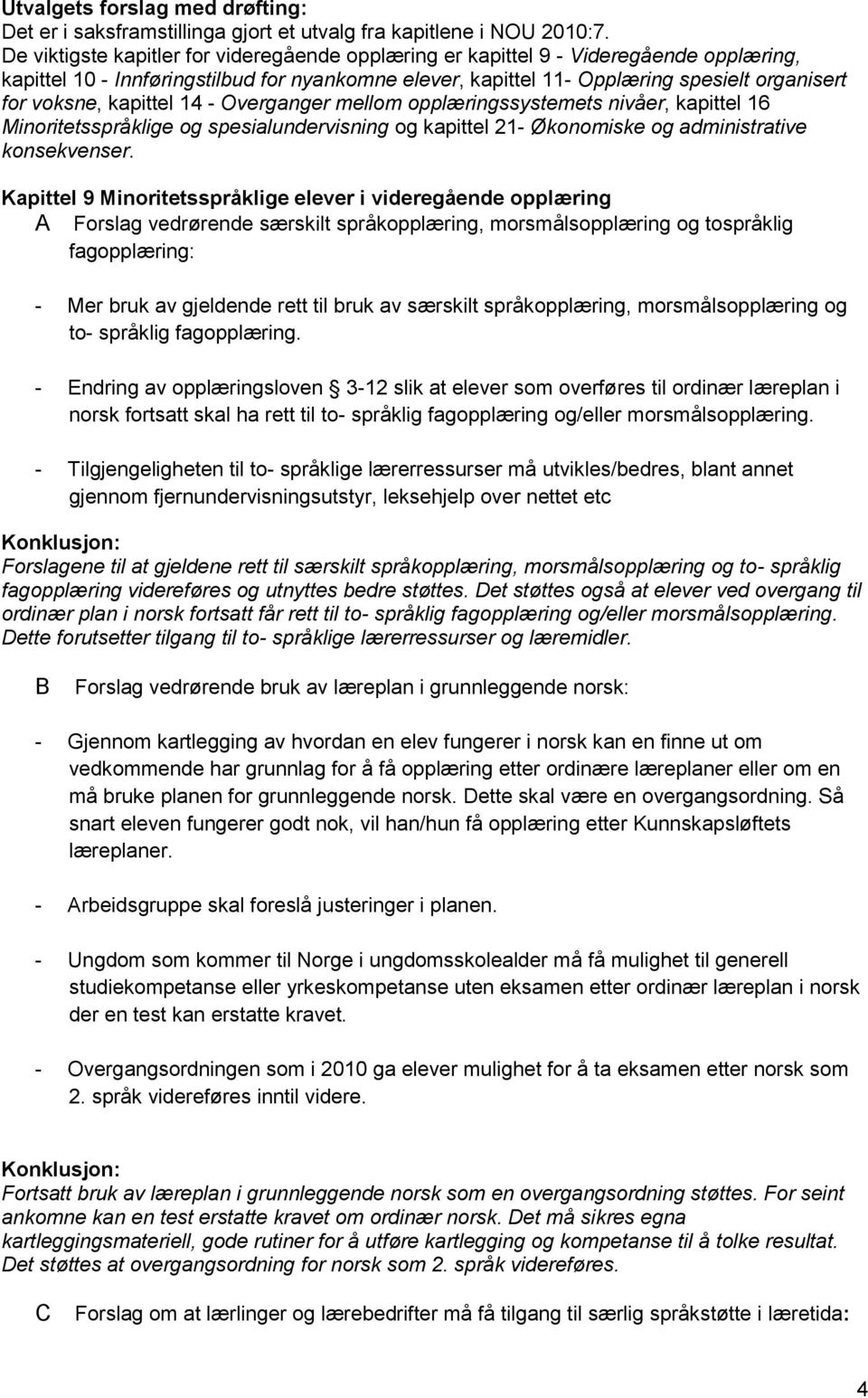 kapittel 14 - Overganger mellom opplæringssystemets nivåer, kapittel 16 Minoritetsspråklige og spesialundervisning og kapittel 21- Økonomiske og administrative konsekvenser.