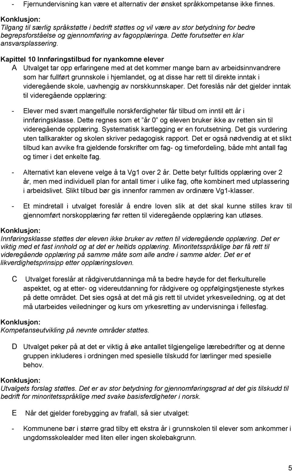 Kapittel 10 Innføringstilbud for nyankomne elever A Utvalget tar opp erfaringene med at det kommer mange barn av arbeidsinnvandrere som har fullført grunnskole i hjemlandet, og at disse har rett til