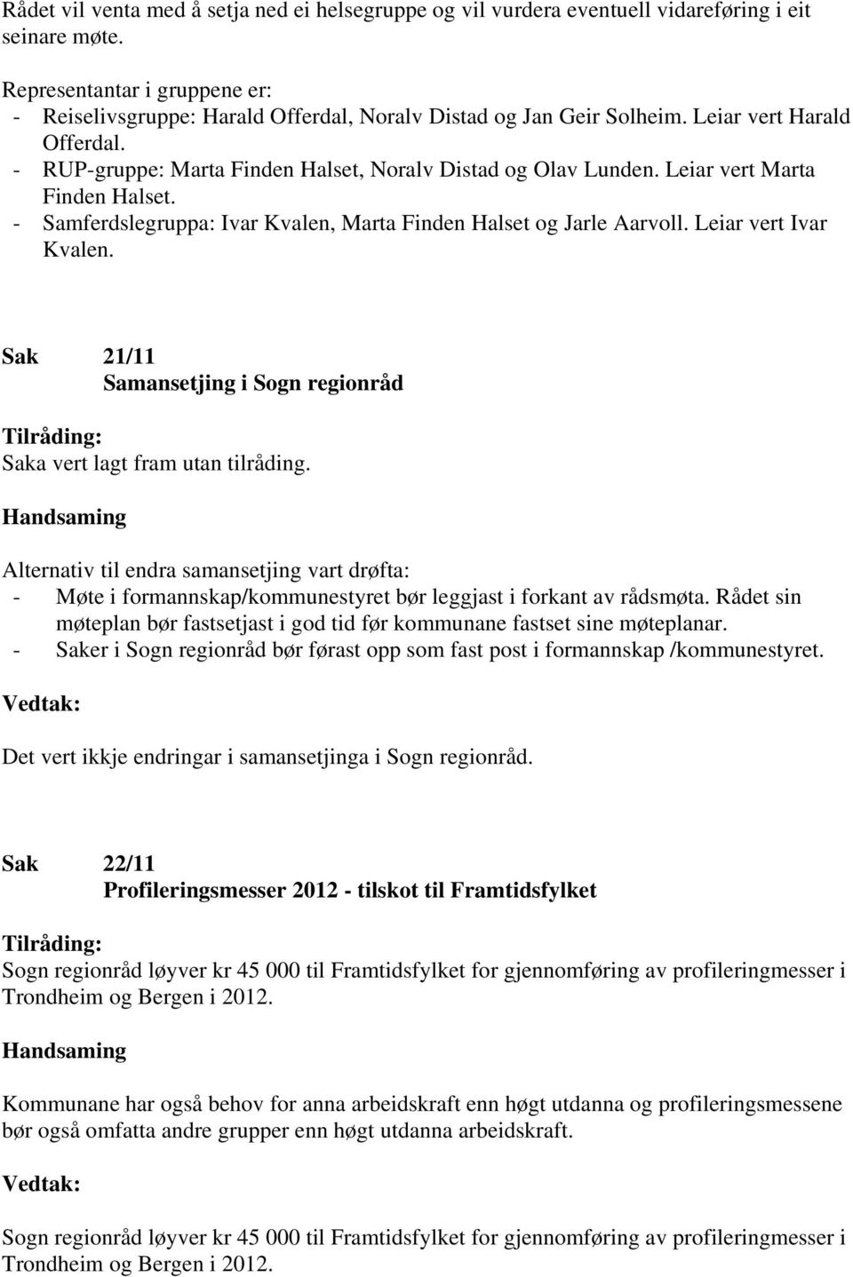 Leiar vert Marta Finden Halset. Samferdslegruppa: Ivar Kvalen, Marta Finden Halset og Jarle Aarvoll. Leiar vert Ivar Kvalen. Sak 21/11 Samansetjing i Sogn regionråd Saka vert lagt fram utan tilråding.