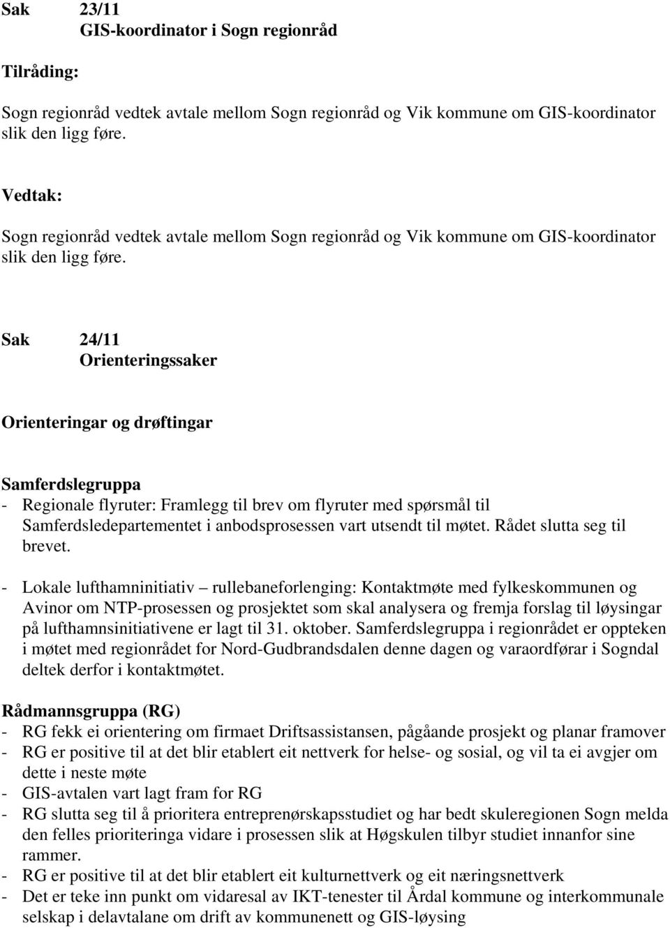 Sak 24/11 Orienteringssaker Orienteringar og drøftingar Samferdslegruppa Regionale flyruter: Framlegg til brev om flyruter med spørsmål til Samferdsledepartementet i anbodsprosessen vart utsendt til