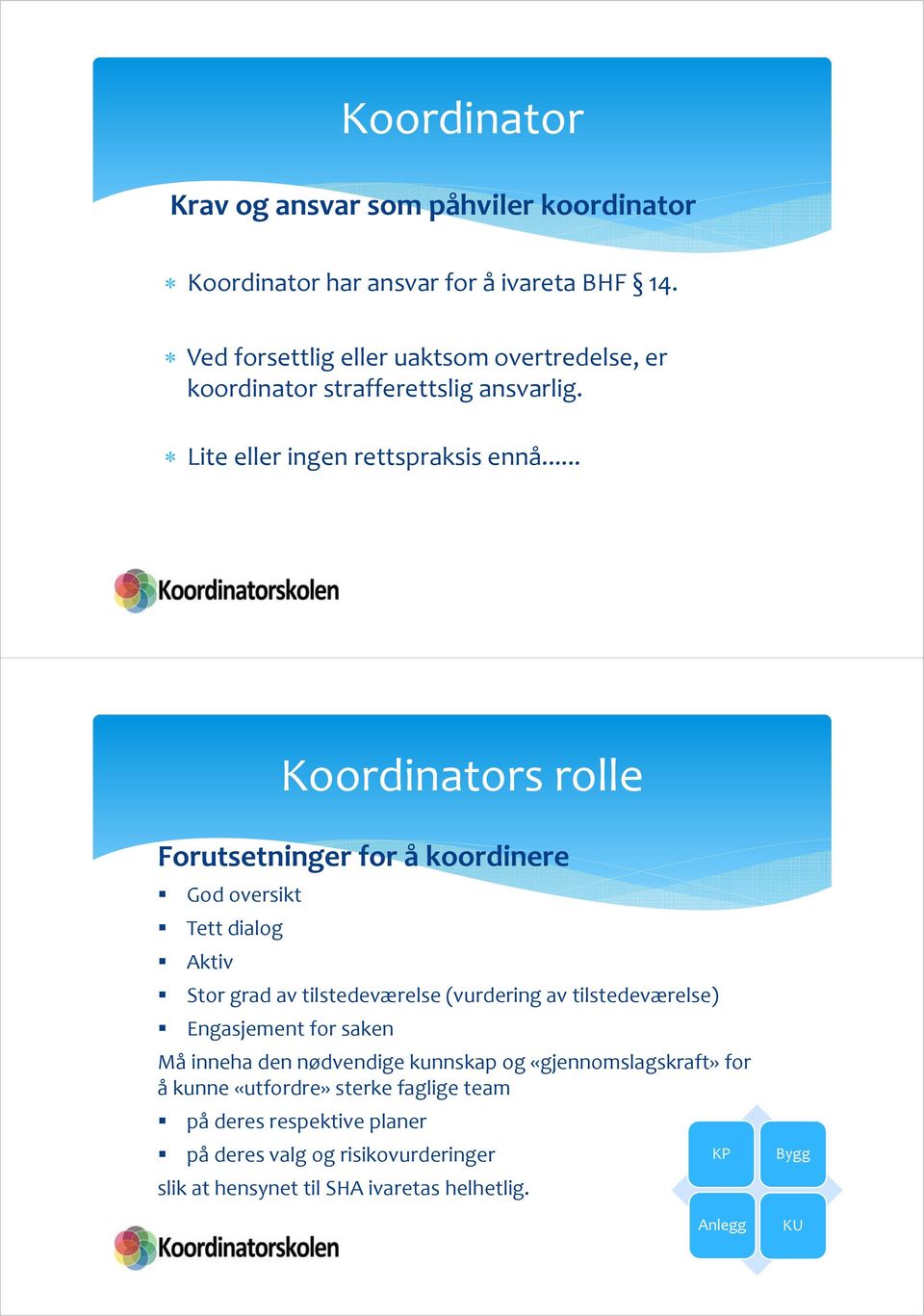 .. Koordinators rolle Forutsetninger for å koordinere God oversikt Tett dialog Aktiv Stor grad av tilstedeværelse (vurdering av tilstedeværelse)