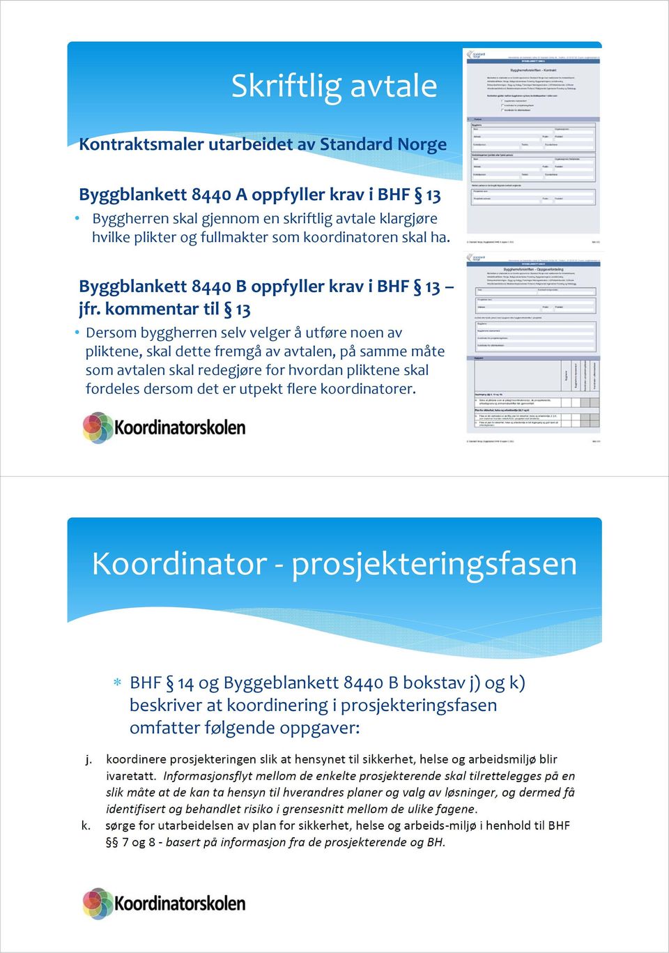 kommentar til 13 Dersom byggherren selv velger å utføre noen av pliktene, skal dette fremgå av avtalen, på samme måte som avtalen skal redegjøre for hvordan