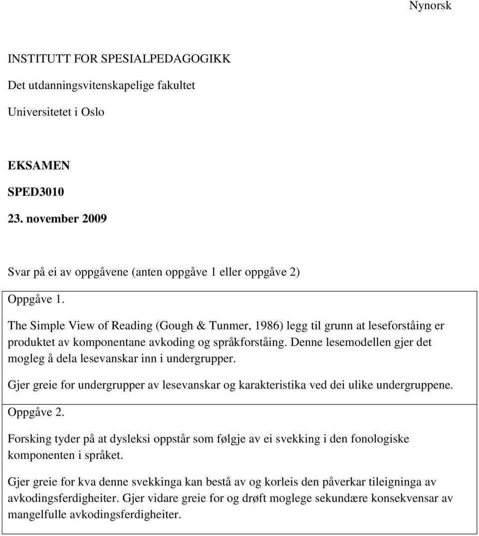 Denne lesemodellen gjer det mogleg å dela lesevanskar inn i undergrupper. Gjer greie for undergrupper av lesevanskar og karakteristika ved dei ulike undergruppene. Oppgåve 2.