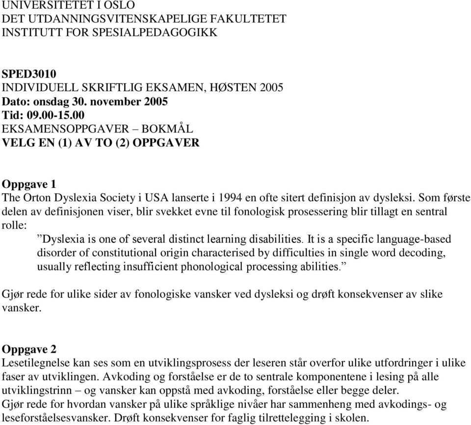 Som første delen av definisjonen viser, blir svekket evne til fonologisk prosessering blir tillagt en sentral rolle: Dyslexia is one of several distinct learning disabilities.